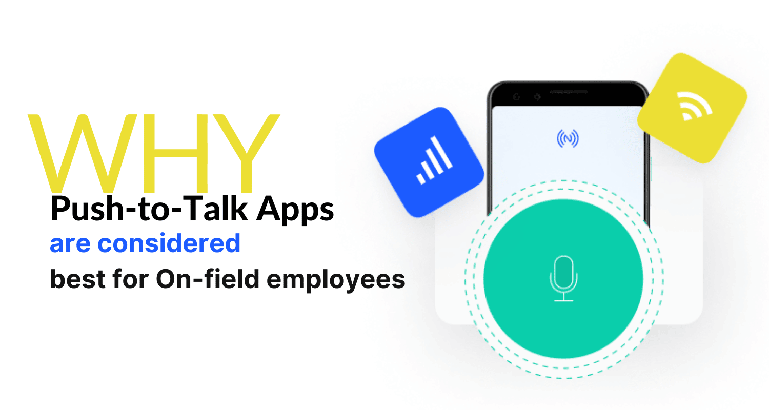 Why are Push-To-Talk (PTT) Apps the Best Mode of Communication for On-field Employees?