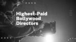 Top 10 Highest-Paid Bollywood Directors