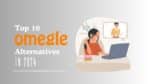 Top 10 Best Omegle Alternative Sites in 2024