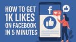 How to Get 1K Likes on Facebook in 5 Minutes