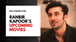 Don’t Miss Bollywood Star Ranbir Kapoor's Upcoming Movies