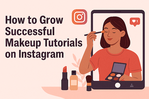 How to Grow Successful Makeup Tutorials on Instagram