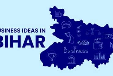 Top Business Ideas in Bihar to Grab Your Interest Immediately