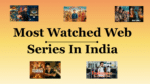 Don’t Miss These Most Watched Web Series on Netflix, Amazon Prime & Disney+ Hotstar