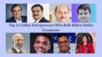 Top 12 Indian Entrepreneurs Who Built Billion-Dollar Companies