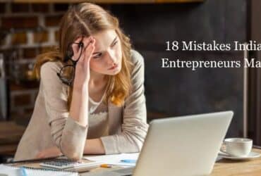 18 Mistakes Indian Entrepreneurs Make While Starting a Business