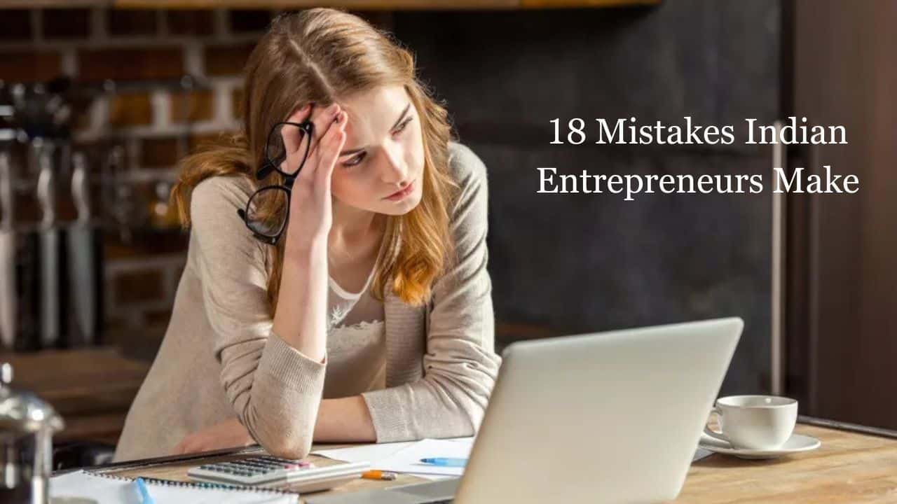 18 Mistakes Indian Entrepreneurs Make While Starting a Business
