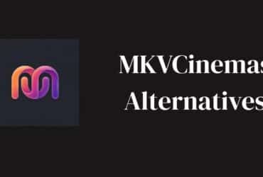 MKVCinemas Alternatives: Make your Watching Experience Hassle-Free