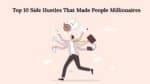 Start Earning Now: Top 10 Side Hustles That Made People Millionaires