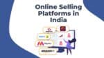 Grow Your Sales With the Best Platforms to Sell Online in India