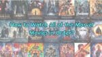Here’s the Solution: How to Watch All of the Marvel Movies in Order?