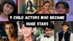 The Journey of 9 Child Actors Who Became Huge Stars