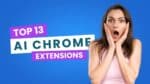 Top 13 AI Chrome Extensions for Students to Make Things Easy and Better