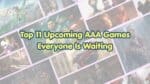 Is The Wait Over? Top 11 Upcoming AAA Games Everyone Is Waiting