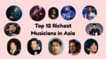 Interesting Net Worth of Top 12 Richest Musicians in Asia